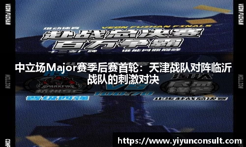 中立场Major赛季后赛首轮：天津战队对阵临沂战队的刺激对决