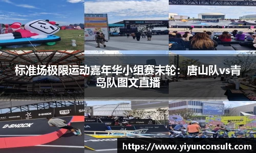 标准场极限运动嘉年华小组赛末轮：唐山队vs青岛队图文直播